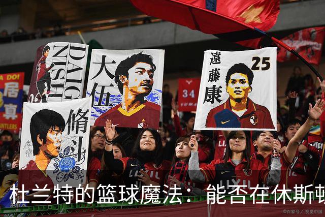 杜兰特的篮球魔法：能否在休斯顿变身组织大师？